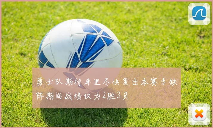 勇士队期待库里尽快复出本赛季缺阵期间战绩仅为2胜3负