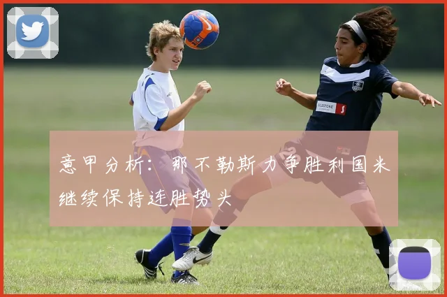 意甲分析：那不勒斯力争胜利国米继续保持连胜势头