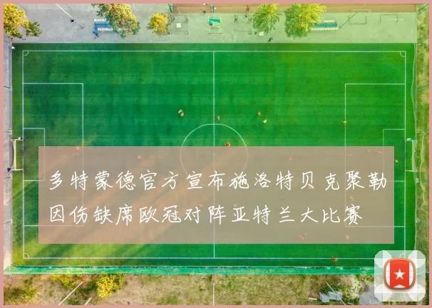 多特蒙德官方宣布施洛特贝克聚勒因伤缺席欧冠对阵亚特兰大比赛